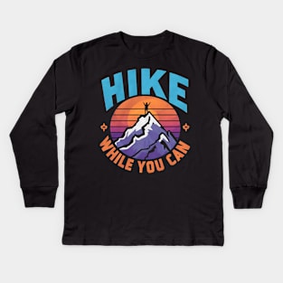 Hike While You Can Hiking Motivation Kids Long Sleeve T-Shirt